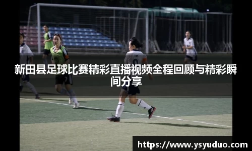 新田县足球比赛精彩直播视频全程回顾与精彩瞬间分享