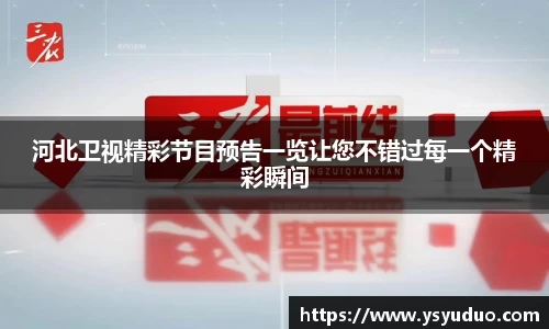 河北卫视精彩节目预告一览让您不错过每一个精彩瞬间