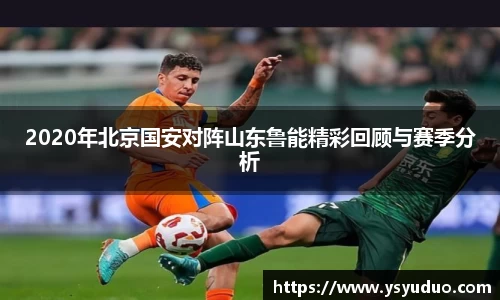 2020年北京国安对阵山东鲁能精彩回顾与赛季分析